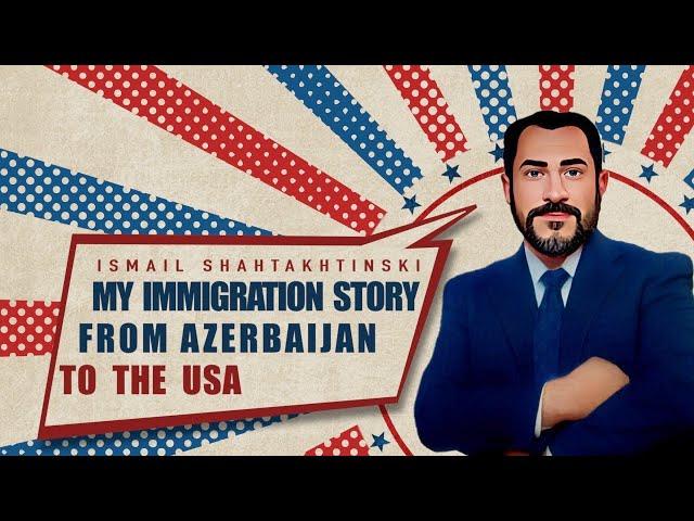  My Immigration story from Azerbaijan to the US – Ismail Shahtakhtinski