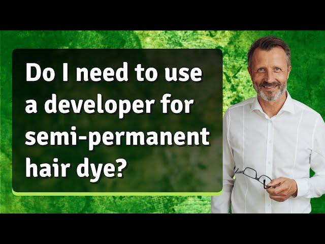 Do I need to use a developer for semi-permanent hair dye?