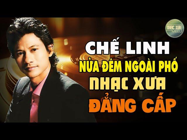 CHẾ LINH NHẠC XƯA CHỌN LỌC HAY - LK NỬA ĐÊM NGOÀI PHỐ, LẠNH TRỌN ĐÊM MƯA...