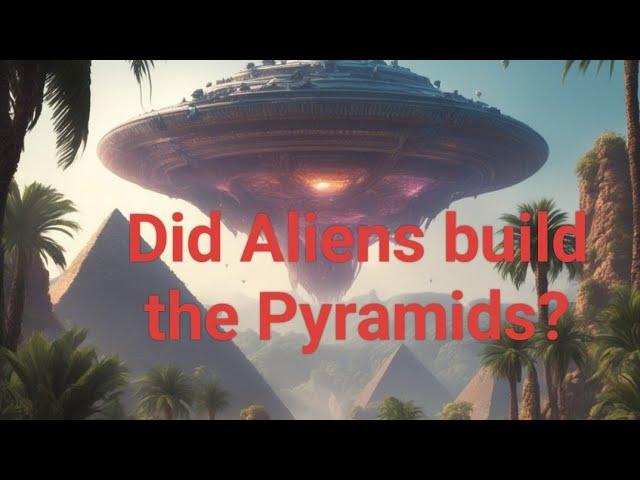 Did Aliens build the Pyramids?