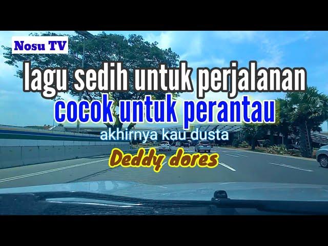 AKHIRNYA KAU DUSTA. #DEDDY #DORES, lagu sedih untuk perjalanan, #COCOK #UNTUK #PERANTAU