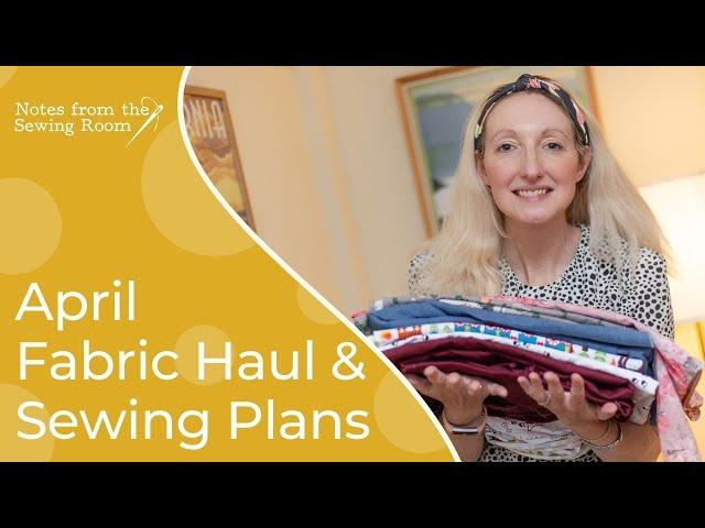 Fabric Haul and Sewing Plans for April 2021 | Planning a Spring Capsule Wardrobe