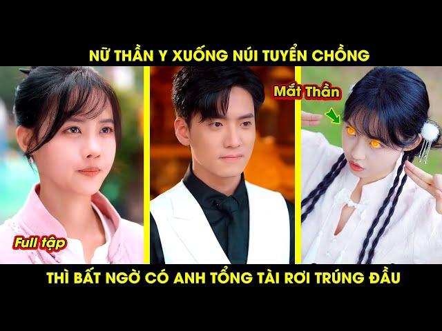 Nữ thần y xuống núi tuyển chồng thì bất ngờ có anh tổng tài rơi trúng đầu và cái kết