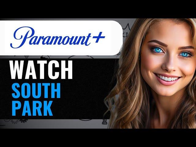 HOW TO WATCH SOUTH PARK ON PARAMOUNT PLUS  (2024) FULL GUIDE