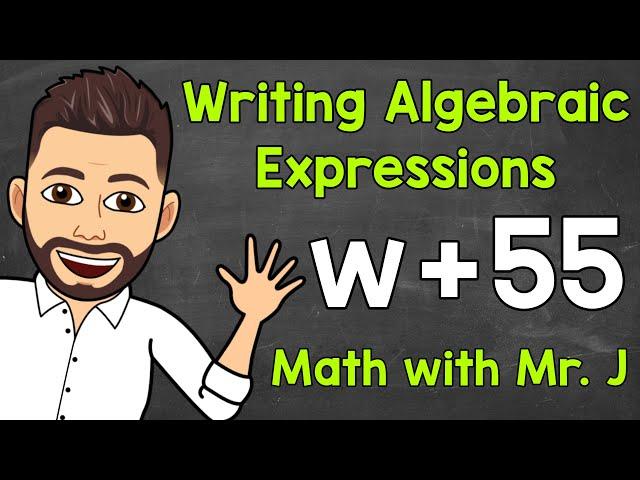 Writing Algebraic Expressions | Writing Expressions with Variables | Math with Mr. J