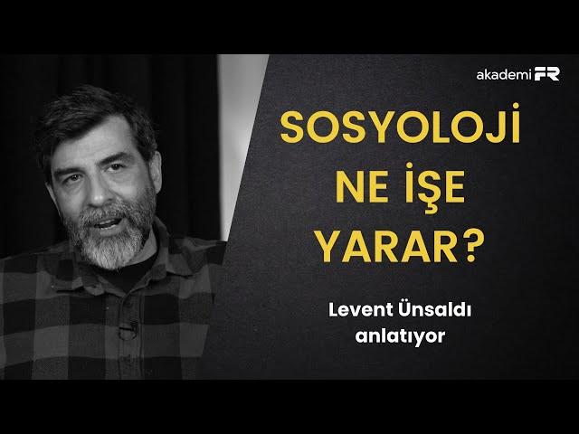 Sosyoloji ne işe yarar? Levent Ünsaldı anlatıyor