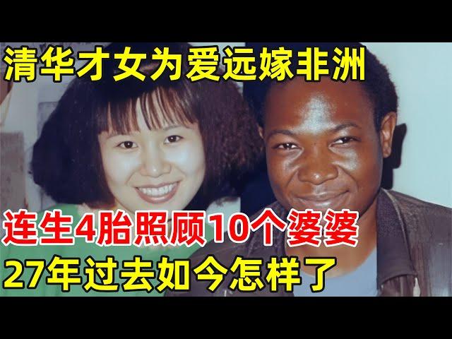 1996年,清华才女为爱远嫁非洲,连生4胎照顾10个婆婆,27年过去如今怎样了【外国人在北京】