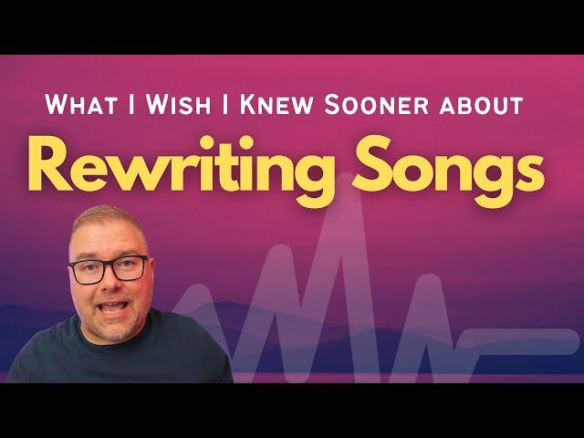 Everything I Wish I Knew Sooner About Rewriting Songs