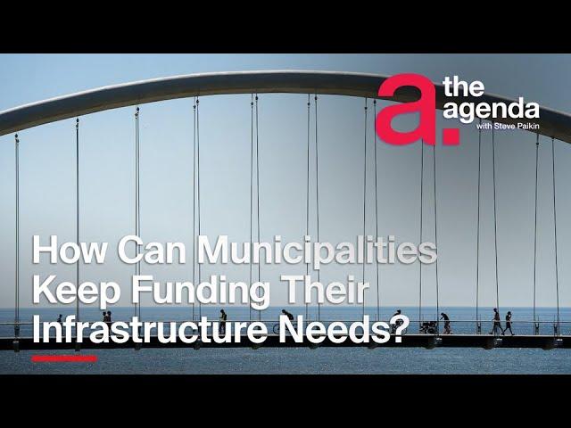 How Will Municipalities Fund the Growing Need for Infrastructure? | The Agenda