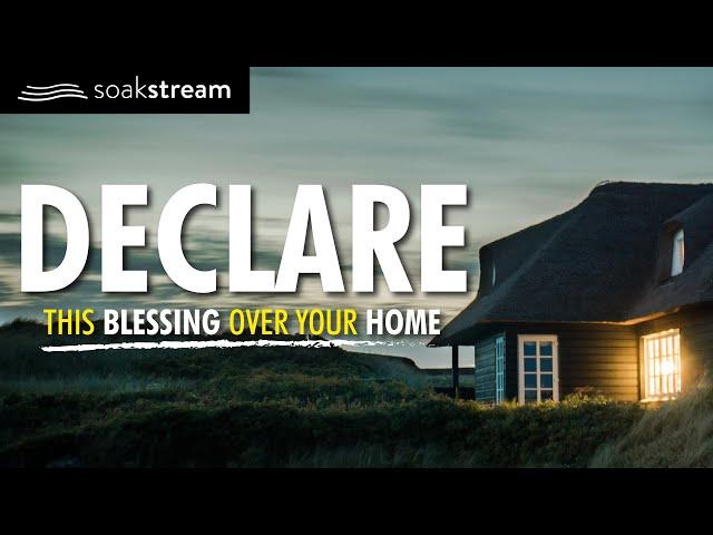 A Powerful Blessing Prayer Over Your Home | (Leave This Playing)