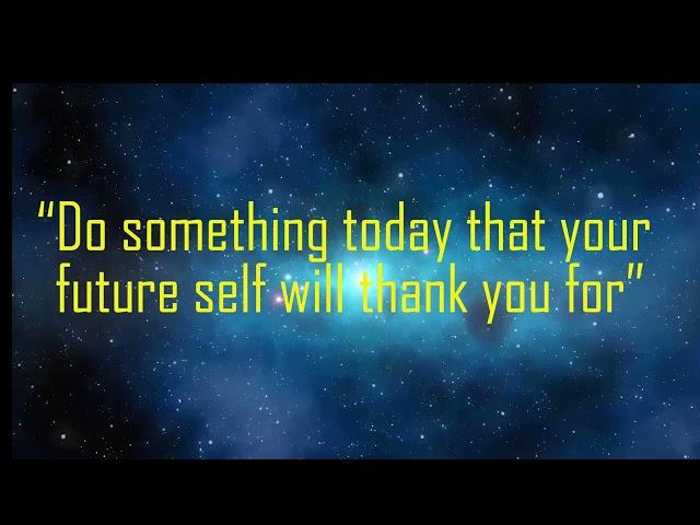 “Do something today that your future self will thank you for”