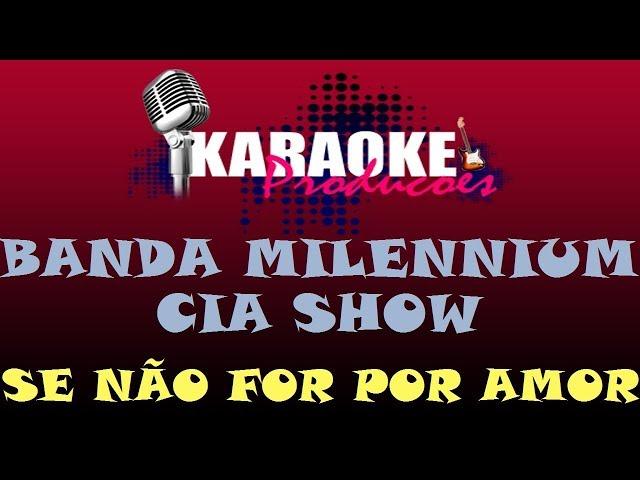 BANDA MILENNIUM CIA SHOW - SE NÃO FOR POR AMOR ( KARAOKE )