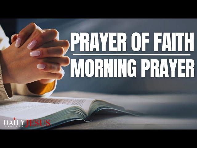 SAY THIS PRAYER NOW AND WATCH GOD WORK (Prayer Of Faith) - A Blessed Morning Prayer To Start The Day