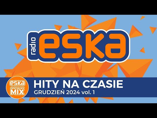 ESKA Hity na Czasie - Grudzień 2024 vol. 1 – oficjalny mix Radia ESKA