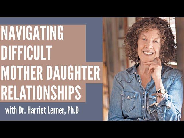 Navigating Difficult Mother Daughter Relationships with Harriet Lerner