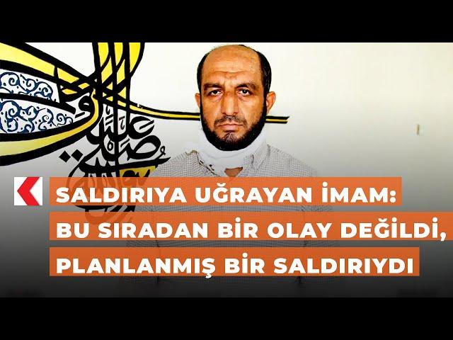 Saldırıya uğrayan İmam: Bu sıradan bir olay değildi, planlanmış bir saldırıydı