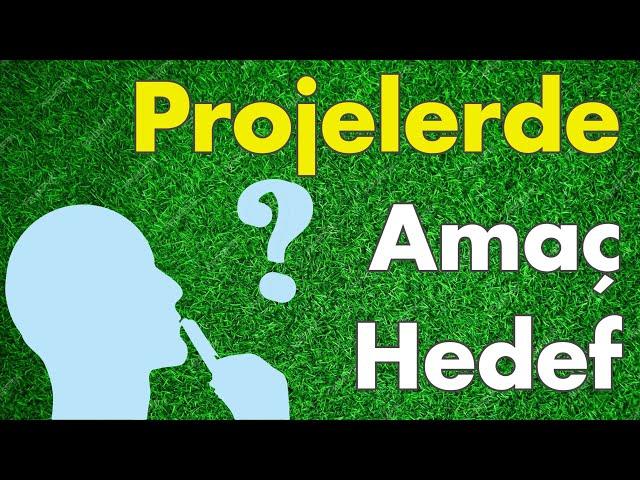 Projede Amaç ve Hedef nedir nasıl yazılır? Metin Aytekin