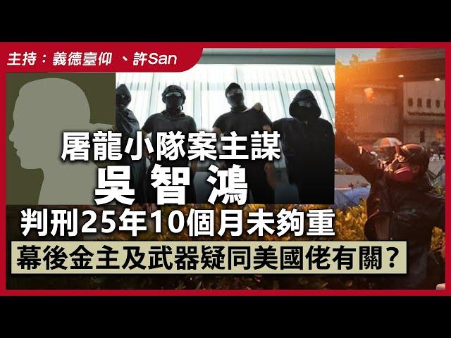 屠龍小隊案主謀吳智鴻判刑25年10個月未夠重，幕後金主及武器疑同美國佬有關？