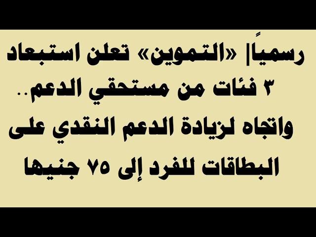 رسميًا التموين تعلن استبعاد 3 فئات من مستحقي الدعم