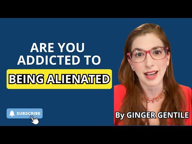 Are you Addicted to Being Alienated?