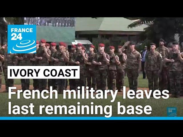 France leaves last remaining military base in Ivory Coast • FRANCE 24 English