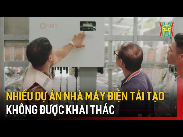 Nhiều dự án nhà máy điện tái tạo không được khai thác | Tin tức