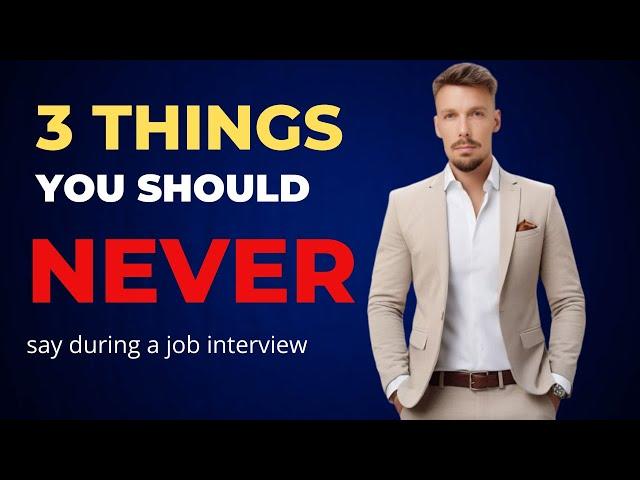 3 Things You Should NEVER Say in a Job Interview 