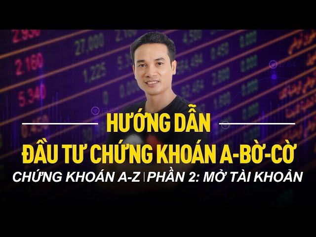 P2: MỞ TÀI KHOẢN CHỨNG KHOÁN | HƯỚNG DẪN ĐẦU TƯ CHỨNG KHOÁN CƠ BẢN, A-BỜ-CỜ (TỪ A-Z) TẠI HSC