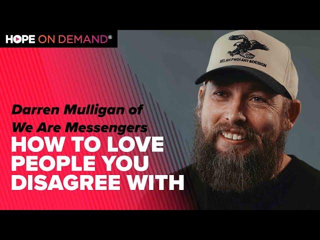 How to Love People You Disagree With | Darren Mulligan of We Are Messengers