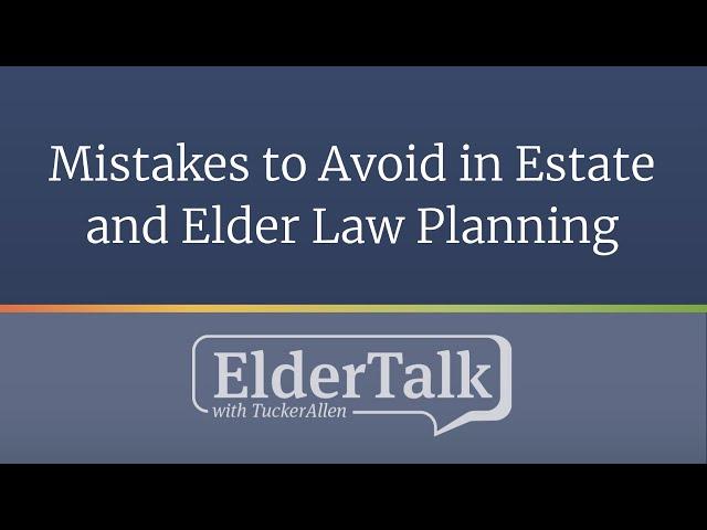 Mistakes to Avoid in Estate and Elder Law Planning  - ElderTalk with TuckerAllen [Episode 178]