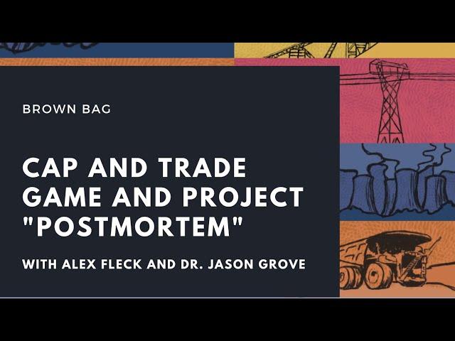 Cap and Trade Game and Project “Postmortem” with Alex Fleck and Dr. Jason Grove