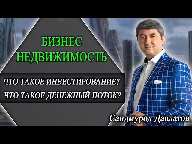 БИЗНЕС НЕДВИЖИМОСТЬ | ЧТО ТАКОЕ ИНВЕСТИРОВАНИЕ? | ЧТО ТАКОЕ ДЕНЕЖНЫЙ ПОТОК? Саидмурод Давлатов