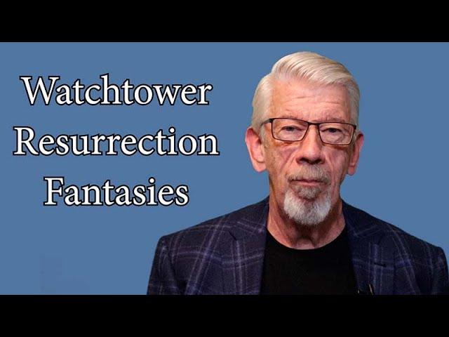 Exposing Resurrection Falsehoods Fed to Jehovah's Witnesses By the Watch Tower