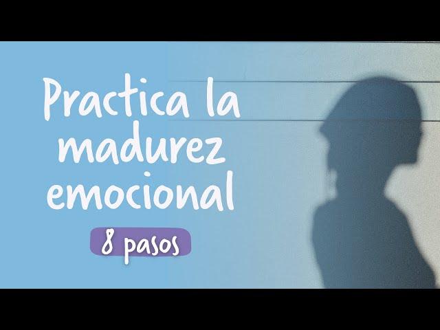 8 pasos para practicar la MADUREZ EMOCIONAL ¿Qué dice la psicología? | Psi Mammoliti