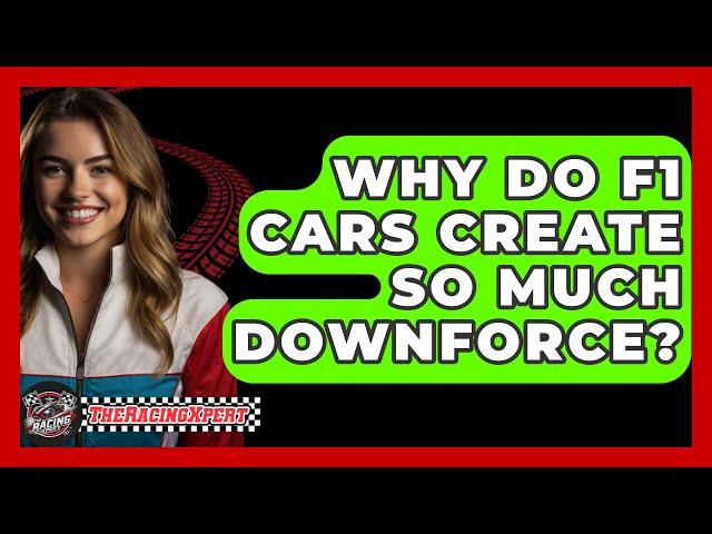 Why Do F1 Cars Create So Much Downforce? - The Racing Xpert