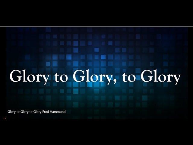 Glory to Glory to Glory Fred Hammond