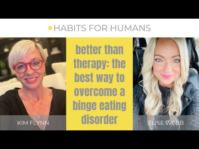 How to Stop Binging and Purging: Overcoming an Eating Disorder | Elise Webb | Habits for Humans