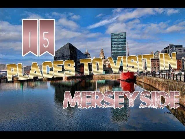 Top 15 Places To Visit In Merseyside