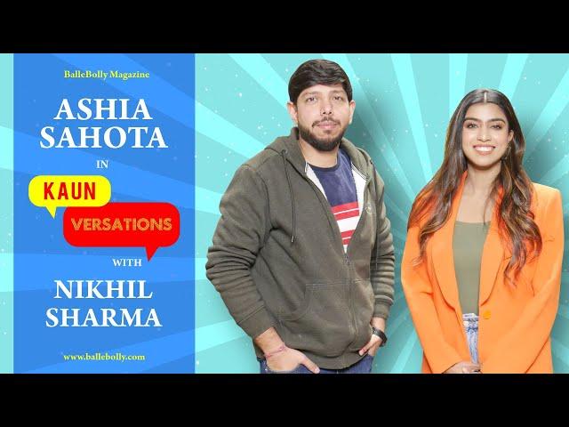 Ashia Sahota Interview with Nikhil Sharma | Kaun Versation | BalleBolly Magazine