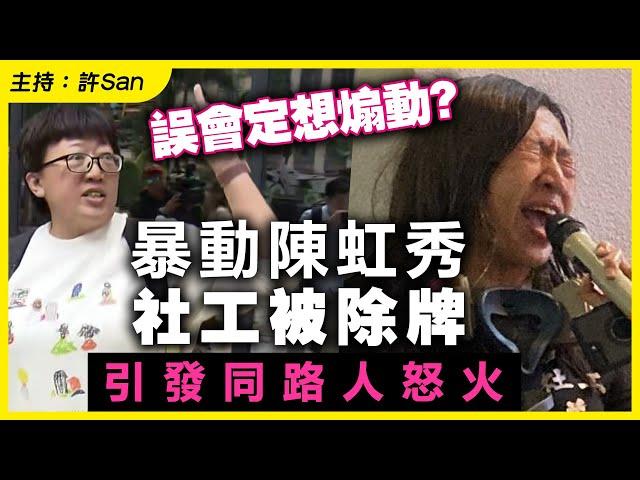 誤會定想煽動？暴動陳虹秀社工被除牌，引發同路人怒火