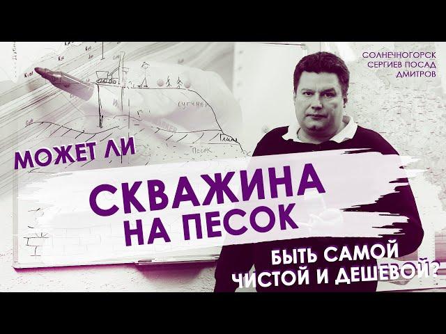 Может ли скважина на песок быть самой чистой и дешевой? (Cолнечногорск, Сергиев посад, Дмитров).