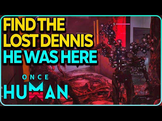 Find the lost Dennis (He Was Here) Once Human