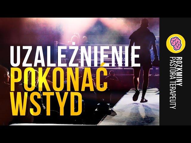 UZALEŻNIENIE - POKONAĆ WSTYD