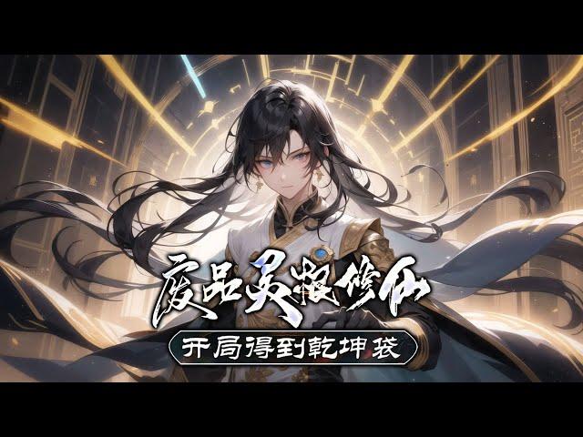 《废品灵根修仙，开局得到乾坤袋》第1-406话 少年无意得到金丹修士的一个储物袋，名曰乾坤袋。进入宗门修仙，得知自己是废品灵根，但是他没有放弃，充分利用乾坤袋的作用闯出了一条不平凡的修仙道路！