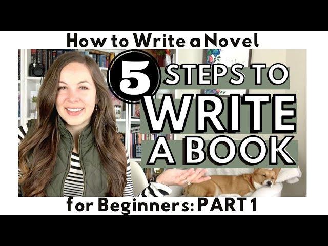 5 Steps You NEED TO KNOW to Write a Book | HOW TO WRITE A NOVEL for Beginners series | Part 1
