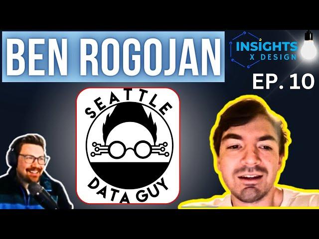 Insights x Design Ep. 10 (Ben Rogojan - Seattle Data Guy)