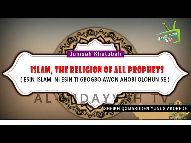 ISLAM, THE RELIGION OF ALL PROPHETS By: Fadilatul Sheikh Qomaruden Yunus Akorede hafizohulloh