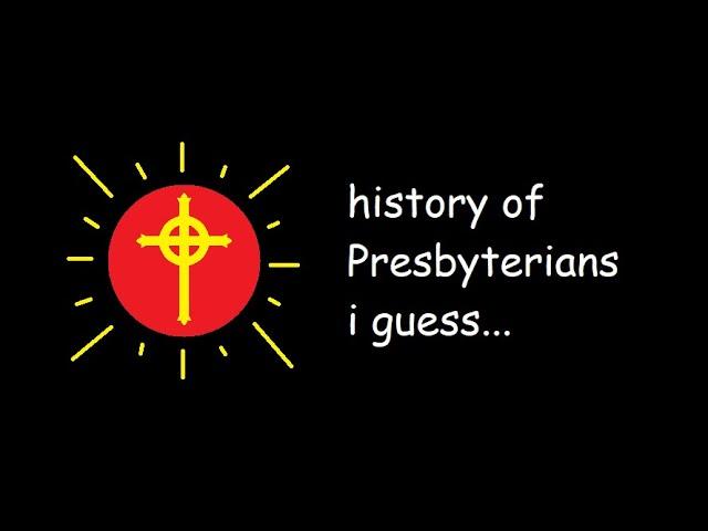 History of the ENTIRE Presbyterian Church, I guess