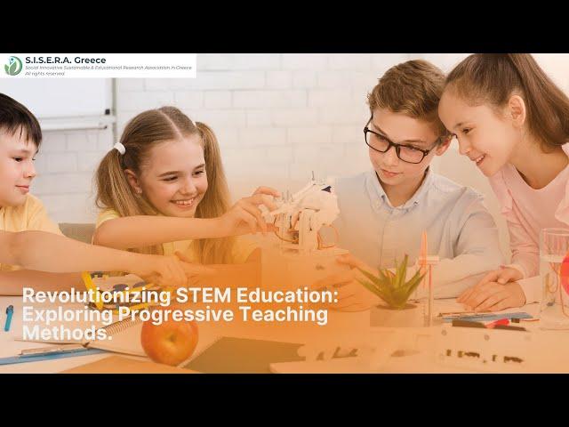 Revolutionizing STEM Education Exploring Progressive Teaching Methods | S.I.S.E.R.A. Greece