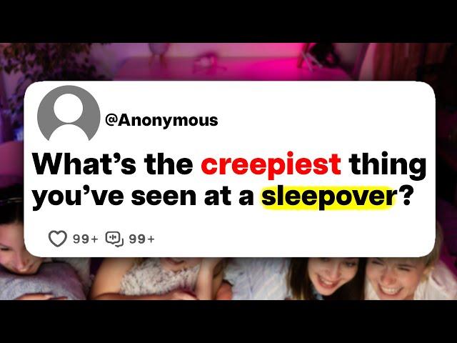 What's the creepiest thing you've seen at a sleepover?